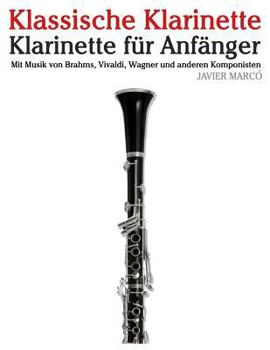 Klassische Klarinette: Klarinette F�r Anf�nger. Mit Musik Von Brahms, Vivaldi, Wagner Und Anderen Komponisten