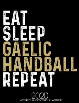 Paperback Eat Sleep Gaelic Handball Repeat 2020 Weekly & Monthly: Gifts for Gaelic Handball Lovers High Performance Weekly Monthly Planner To Track Your Fuckery Book