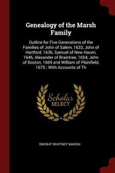 Paperback Genealogy of the Marsh Family: Outline for Five Generations of the Families of John of Salem, 1633, John of Hartford, 1636, Samuel of New Haven, 1646 Book