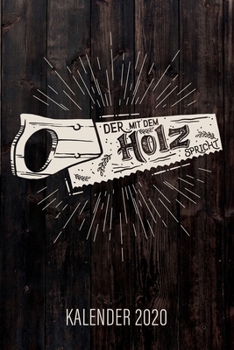 Der Mit Dem Holz Spricht - Kalender 2020 : Design Wochenplaner und Kalender Mit Witzigem Spruch, Cooles Geschenk F?r Schreiner, Tischler, Zimmerm?nner, DIN A5, F?r Familie, Arbeit, Hobby, Termine und