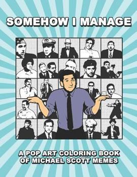 Paperback Somehow I Manage: A Pop Art Coloring Book of Michael Scott Memes Book