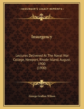 Paperback Insurgency: Lectures Delivered At The Naval War College, Newport, Rhode Island, August, 1900 (1900) Book