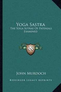 Paperback Yoga Sastra: The Yoga Sutras Of Patenjali Examined: With A Notice Of Swami Vivekananda's Yoga Philosophy Book