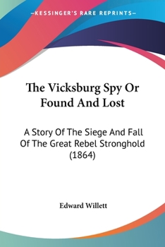 Paperback The Vicksburg Spy Or Found And Lost: A Story Of The Siege And Fall Of The Great Rebel Stronghold (1864) Book