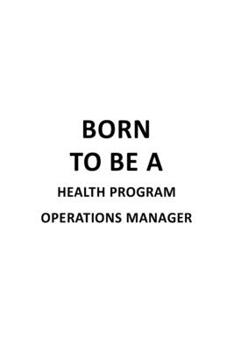 Paperback Born To Be A Health Program Operations Manager: Original Health Program Operations Manager Notebook, Health Program Operations Managing/Organizer Jour Book