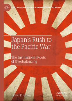Hardcover Japan's Rush to the Pacific War: The Institutional Roots of Overbalancing Book