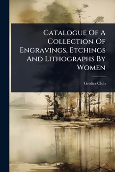 Catalogue Of A Collection Of Engravings, Etchings And Lithographs By Women