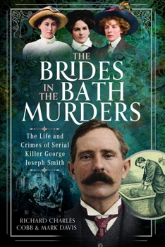 Brides in the Bath Murders : The Life and Crimes of Serial Killer George Joseph Smith