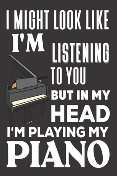 Paperback I Might look Like I'm Listening to You But In My Head I'm Playing My Piano: Piano Gifts: Cute Blank lined Notebook Journal to Write in and take Notes Book
