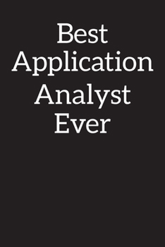 Best Application Analyst Ever: Blank Lined Notebook ,Composition Book, Diary, Journal, Doodling, Sketching, Notes, Gift for Birthday , Halloween , Christmas , Mother's Day, Father's Day