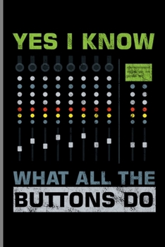 Paperback Yes I Know What All The Buttons Do: Recording Mixing Mastering Sounds Gift for Audio Engineering, Mixing Table, Mixing Desk (6"x9") dot grid Notebook Book