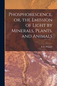Paperback Phosphorescence, or, the Emission of Light by Minerals, Plants, and Animals Book