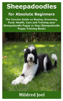 Paperback Sheepadoodles for Absolute Beginners: The Concise Guide on Buying, Grooming, Food, Health, Care and Training your Sheepadoodle Puppy or Dog (Sheepadoo Book