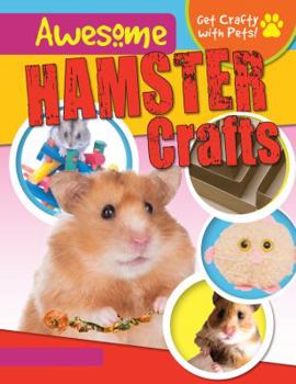 Awesome Hamster Crafts - Book  of the Get Crafty With Pets!