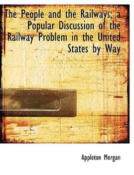 Paperback The People and the Railways; A Popular Discussion of the Railway Problem in the United States by Way Book