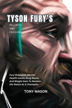 Paperback Tyson Fury's Records And Personality: Fury Overcame Mental Health Issues, Drug Abuse, And Weight Gain To Reclaim His Status As A Champion Book