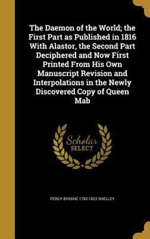 Hardcover The Daemon of the World; the First Part as Published in 1816 With Alastor, the Second Part Deciphered and Now First Printed From His Own Manuscript Re Book