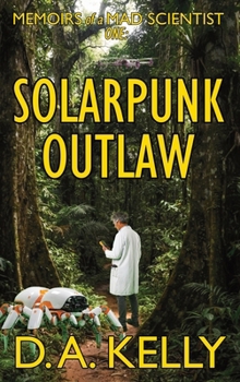 Solarpunk Outlaw: Memoirs of a Mad Scientist One