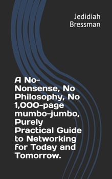 Paperback A No-Nonsense, No Philosophy, No 1,000-page mumbo-jumbo, Purely Practical Guide to Networking for Today and Tomorrow. Book