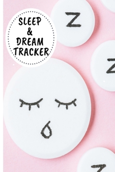 Sleep and Dream Tracker : Daily Weekly Sleeping Pattern Logbook Journal Record and Notebook for Dream Interpretation