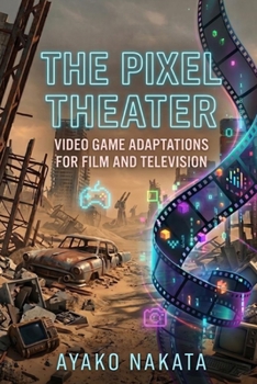 The Pixel Theater: Video Game Adaptations for Film and Television (High Score Books.)