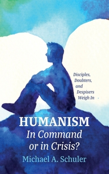 Paperback Humanism: In Command or in Crisis?: Disciples, Doubters, and Despisers Weigh in Book