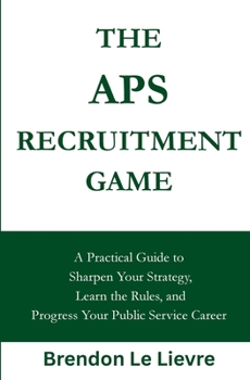 Paperback The APS Recruitment Game: A Practical Guide to Sharpen Your Strategy, Learn the Rules, and Progress Your Public Service Career Book