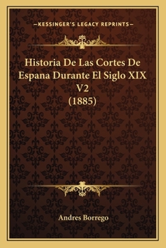 Paperback Historia De Las Cortes De Espana Durante El Siglo XIX V2 (1885) [Spanish] Book