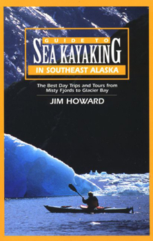 Paperback Guide to Sea Kayaking in Southeast Alaska: The Best Dya Trips and Tours from Misty Fjords to Glacier Bay Book