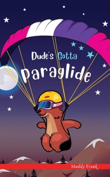 Paperback Dude's Gotta Paraglide: A French marmot, her funny mountain mates, and their crazy sports adventures! Kids 8-12 yrs. Book