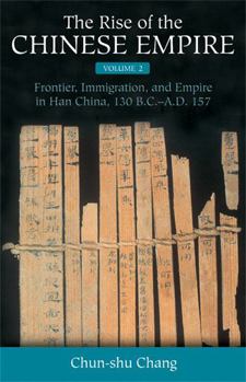 Hardcover The Rise of the Chinese Empire: Frontier, Immigration, and Empire in Han China, 130 B.C.-A.D.157 Volume 2 Book