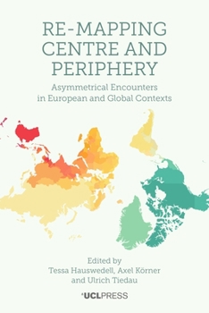 Hardcover Re-Mapping Centre and Periphery: Asymmetrical Encounters in European and Global Contexts Book