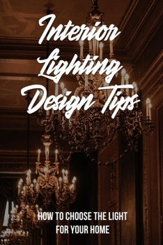 Paperback Interior Lighting Design Tips: How To Choose The Light For Your Home: Interior Lighting Design For Homes Book