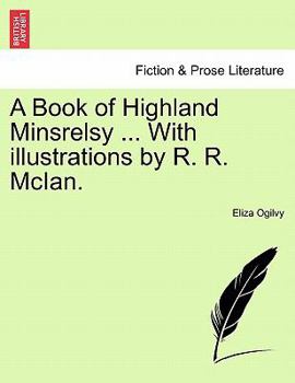 Paperback A Book of Highland Minsrelsy ... with Illustrations by R. R. McIan. Book