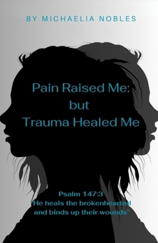 Pain Raised Me: But Trauma Healed Me