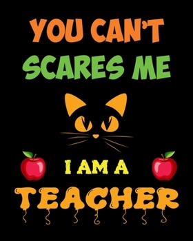 You can't scare me I am a teacher: A teacher appreciation notebook journal makes a great gift for teacher  or preschooler in your life.