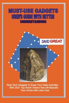 Paperback Must- Use Gadgets User's Guide with Better Understanding: Real Tech Gadgets To Ease Your Daily Activities With 2021 Top Notch Interior that will beaut Book
