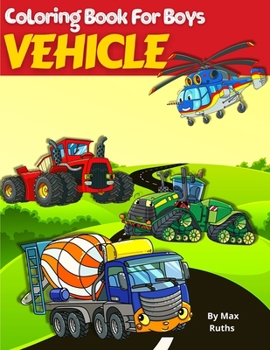 Paperback VEHICLE Coloring Book For Boys: Coloring Book For Kids, Vehicle Such as Fire Trucks, Dump Trucks, Garbage Trucks, Helicopter, Airplane and more For Bo Book