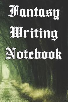 Fantasy Writing Notebook: Record Notes, Ideas, Courses, Reviews, Styles, Best Locations and Records of Your Fantasy Novels