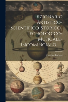 Paperback Dizionario Artistico-scientifico-storico-tecnologico-musicale-incomincialo ...... [Italian] Book