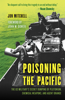 Hardcover Poisoning the Pacific: The Us Military's Secret Dumping of Plutonium, Chemical Weapons, and Agent Orange Book