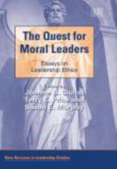 The Quest for Moral Leaders: Essays on Leadership Ethics (New Horizons in Leadership Studies Series)