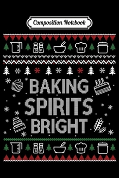 Composition Notebook: Baking Spirits Bright Ugly Christmas Sweater Holiday Bakers  Journal/Notebook Blank Lined Ruled 6x9 100 Pages