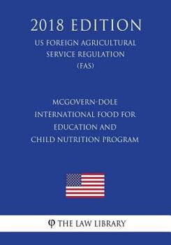 Paperback McGovern-Dole International Food for Education and Child Nutrition Program (Us Foreign Agricultural Service Regulation) (Fas) (2018 Edition) Book