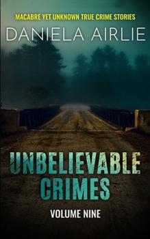 Paperback Unbelievable Crimes Volume Nine: Macabre Yet Unknown True Crime Stories Book