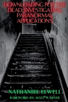 Paperback Downloading For The Dead: Investigating Paranormal Applications Book