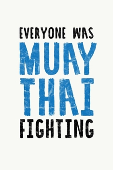 Paperback Everyone Was Muay Thai Fighting: Muay Thai Kickboxing and Martial Arts Fighting Workout Log Book