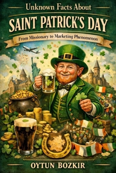 Unknown Facts About Saint Patrick's Day: From Missionary to Marketing Phenomenon