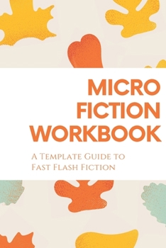 Paperback Micro Fiction Workbook: A Templated Guide for Fast Flash Fiction: For Writers, Students, Short Stories, Creative Writing, and Kids Book