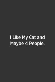 I Like My Cat and Maybe 4 People : Lined Notbook / Journal / Diary / Calendar / Planner / Sketchbook / Gift, 108 Blank Pages, 6x9, Matte Finish